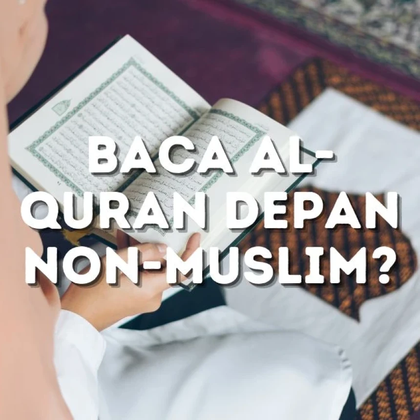 Lantunkan Ayat Suci Al-Quran di Depan Non-Muslim, Bagaimana Hukumnya?