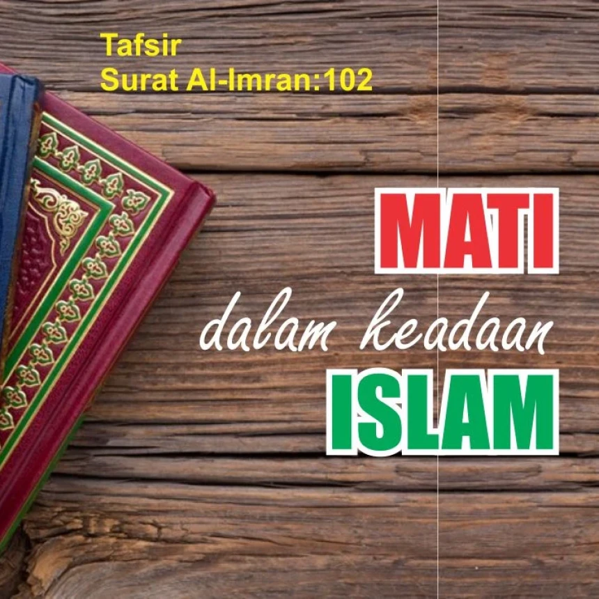 Tafsir Surat Ali Imran Ayat 102: Perintah Takwa dan Mati dalam Keadaan Islam
