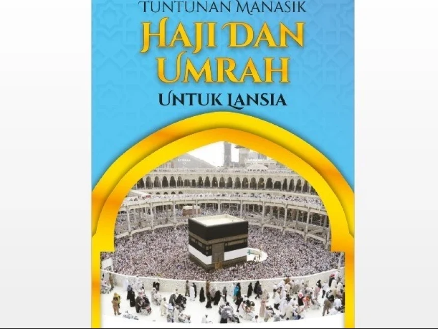 Unduh di Sini, Buku Tuntunan Manasik Haji dan Umrah bagi Lansia