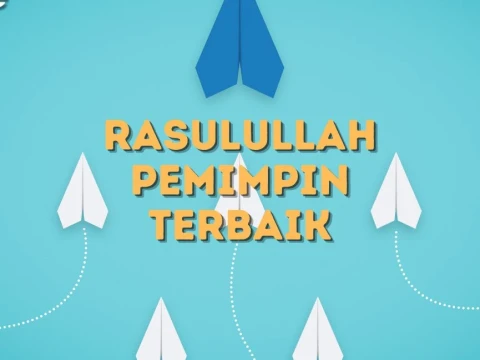 Mengapa Rasulullah Menjadi Pemimpin Terbaik Sepanjang Sejarah?